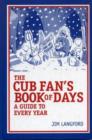 The Cubs Fan's Book of Days : A Guide to Every Year - Book