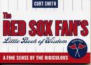 The Red Sox Fan's Little Book of Wisdom : A Fine Sense of the Ridiculous - Book