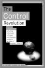 The Control Revolution How The Internet Is Putting Individuals In Charge And Changing The World We Know - Book