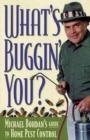 What's Buggin' You? : Michael Bohdan's Guide to Home Pest Control - Book