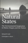 Natural States : The Environmental Imagination in Maine, Oregon, and the Nation - Book