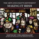 The Arts and Crafts Movement : Making It Irish - Book