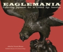 Eaglemania : Collecting Japanese Art in Gilded Age America - Book