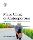 Mayo Clinic On Osteoporosis : Keep Your Bones Strong and Reduce your Risk of Fractures - Book