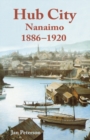 Hub City : Nanaimo: 1886-1920 - Book