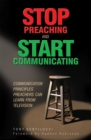 Stop Preaching and Start Communicating : Communication Principles Preachers Can Learn from Television - eBook