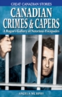 Canadian Crimes and Capers : A Rogue's Gallery of Notorious Escapades - Book