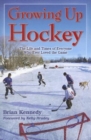 Growing Up Hockey : The Life and Times of Everyone Who Ever Loved the Game - Book