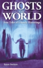 Ghosts of the World : True Stories of Ghostly Hauntings - Book