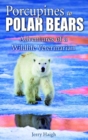 Porcupines to Polar Bears : Adventures of a Wildlife Veterinarian - Book