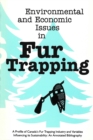 Environmental and Economic Issues in Fur Trapping : A Profile of Canada's Fur Trapping Industry and Variables Influencing its Sustainability: An Annotated Bibliography - Book