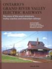 Ontario's Grand River Valley Electric Railways : The Story of the Area's Streetcars, Trolley Coaches & Interurban Railways Serving Guelph, Kitchener-Waterloo, Galt, Preston, Brantford, Woodstock & Mor - Book
