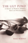 The Lily Pond : A Memoir of Madness, Memory, Myth and Metamorphosis - eBook