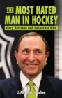 Most Hated Man in Hockey, The : Gary Bettman and Corporate NHL - Book