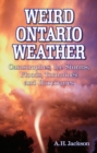 Weird Ontario Weather : Catastrophes, Ice Storms, Floods, Tornadoes and Hurricanes - Book
