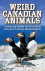 Weird Canadian Animals : Fascinating, Bizarre and Astonishing Facts from Canada's Animal Kingdom - Book