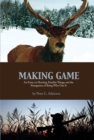 Making Game : An Essay on Hunting, Familiar Things, and the Strangeness of Being Who One Is - Book