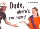 Dude, Where's Your Helmet? - Book