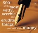 500 of the Most Witty, Acerbic & Erudite Things Ever Said About Money - Book