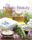 The Holistic Beauty Book : With Over 100 Natural Recipes for Gorgeous, Healthy Skin - Book