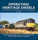 Operating Heritage Diesels : On the Footplate with the Diesel Department at the Spa Valley Railway - Book