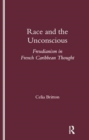 Race and the Unconscious : Freudianism in French Caribbean Thought - Book