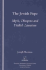 The Jewish Pope : Myth, Diaspora and Yiddish Literature - Book