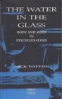 The Water in the Glass : Body and Mind in Psychoanalysis - Book