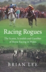 Racing Rogues : The Scams, Scandals and Gambles of Horse Racing in Wales - Book
