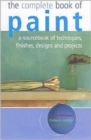 The Complete Book of Paint : A Sourcebook of Techniques, Finishes, Designs and Projects - Book
