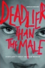 Deadlier Than The Male : Scotland's Most Wicked Women - Book