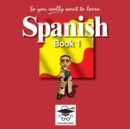 So You Really Want to Learn Spanish : Book 1 - Book