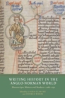 Writing History in the Anglo-Norman World : Manuscripts, Makers and Readers, c.1066-c.1250 - Book