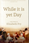 While it is Yet Day: A Biography of Elizabeth Fry - Book