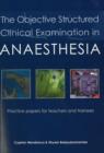 The Objective Structured Clinical Examination in Anaesthesia : Practice papers for teachers and trainees - Book