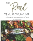 The Real Mediterranean Diet : A practical guide to understanding and achieving the healthiest diet in the world - Book
