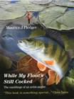While My Float's Still Cocked : The Ramblings of an Artist-Angler - Book
