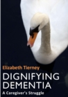 Dignifying Dementia : A Caregiver's Struggle - eBook