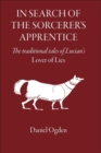 In Search of the Sorcerer's Apprentice : The Traditional Tales of Lucian's "Lover of Lies" - Book