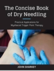 The Concise Book of Dry Needling : A Practitioner's Guide to Myofascial Trigger Point Applications - Book