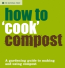 How to 'Cook' Compost : A Gardening Guide to Making and Using Compost - Book