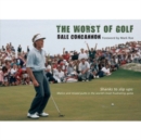 The Worst of Golf : Shanks to Slip Ups - Malice and Missed Putts in the World's Most Frustrating Game - Book