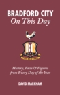 Bradford City On This Day : History, Facts and Figures from Every Day of the Year - Book