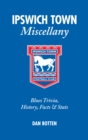 Ipswich Town Miscellany : Blues Trivia, History, Facts and Stats - Book