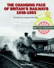 The Changing Face of Britain's Railways 1938-1953 : The Railway Companies Bow Out - Book