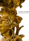 Taking Shape : Finding Sculpture in the Decorative Arts - Book