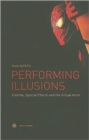 Performing Illusions - Cinema, Special Effects,A  and the Virtual Actor - Book