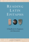 Reading Latin Epitaphs : A Handbook for Beginners, New Edition with Illustrations - Book