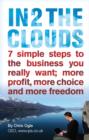 In 2 the Clouds : 7 Simple Steps to the Business You Really Want; More Profit, More Choice and More Freedom - Book