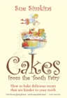 Cakes From The Tooth Fairy : How to Bake Delicious Treats That are Kinder to Your Teeth! - Book
